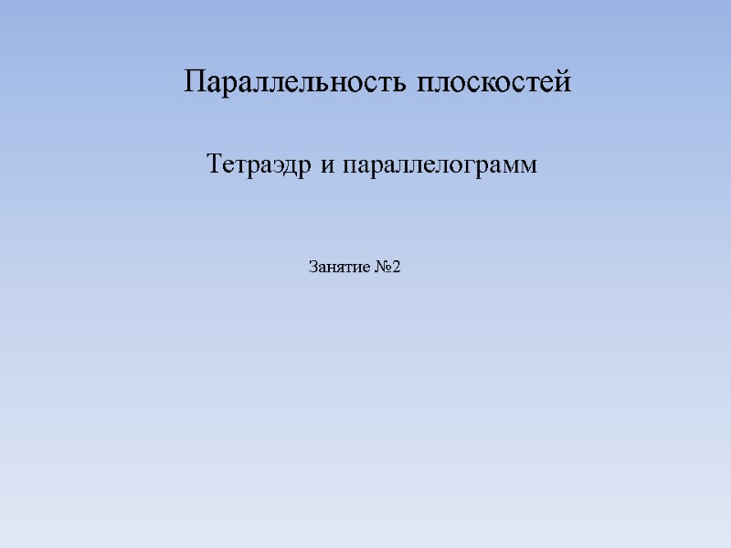 Параллельность плоскостей Тетраэдр и параллелограмм Занятие №2